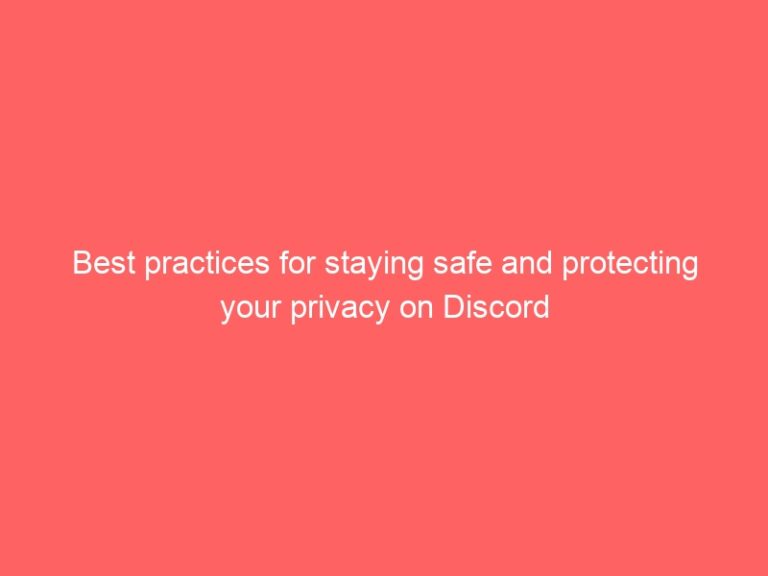 Best practices for staying safe and protecting your privacy on Discord