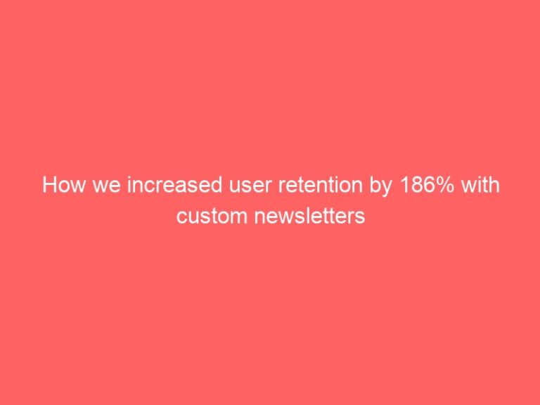 How we increased user retention by 186% with custom newsletters