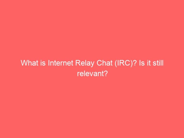 What is Internet Relay Chat (IRC)? Is it still relevant?